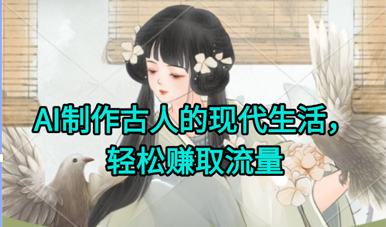 AI制作古人现代生活视频，搞笑好玩，轻松赚流量-小白网创
