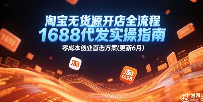 淘宝无货源开店全流程，1688代发实操指南，零成本创业首选方案(更新6月-小白网创
