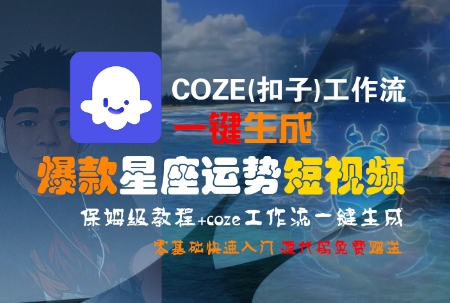 COZE(扣子)工作流一键生成爆款星座运势短视频，保姆级教程，零基础快速入门-小白网创