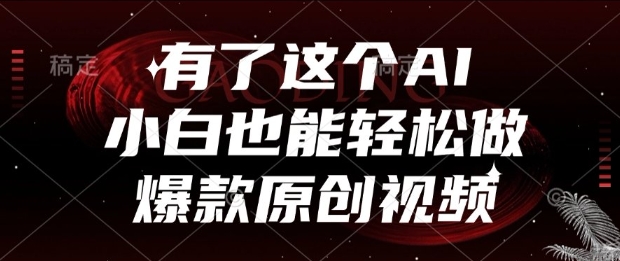 有了这个AI，小白也能轻松做爆款原创视频【揭秘】-小白网创