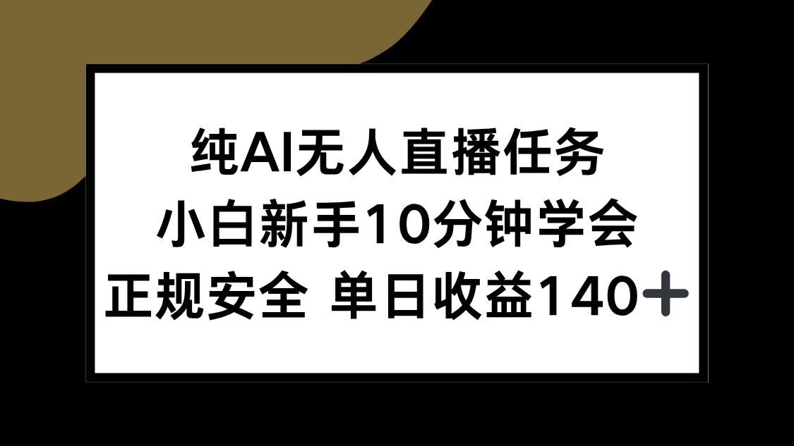 纯AI无人直播任务，小白新手10分钟学会 ，正规安全 单日收益140+-小白网创