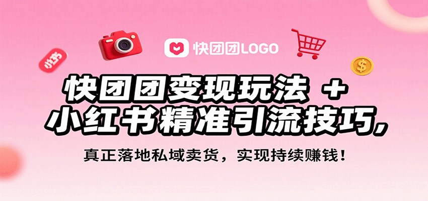 快团团变现玩法+小红书精准引流技巧，真正落地私域卖货，一年从0做到月入3万+-小白网创