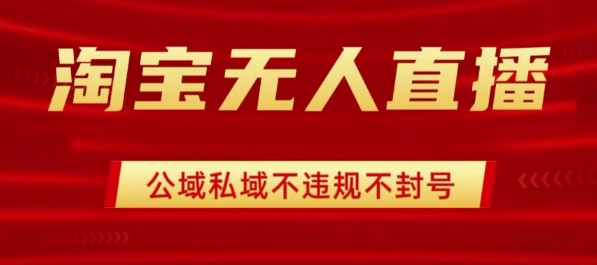 淘宝无人直播带货最新技术，不封号，不违规 操作简单，开播爆单，日入1k+【揭秘】-小白网创