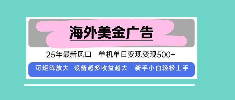 最新海外广告美金，全自动挂机，单机单日500+，可矩阵放大，新手小白轻…-源码天堂