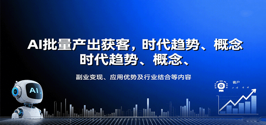 AI批量产出获客，时代趋势、概念、副业变现、应用优势及行业结合等内容-源码天堂