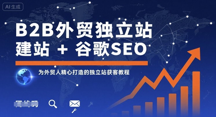 B2B外贸独立站建站+谷歌SEO，为外贸人精心打造的独立站获客教程-小白网创