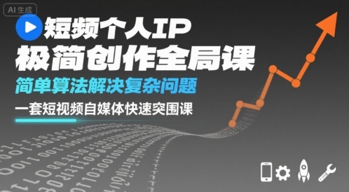 短视频个人IP极简创作全局课，简单算法解决复杂问题，一套短视频自媒体快速突围课-小白网创
