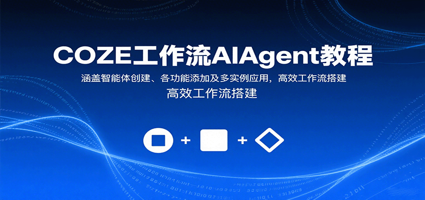 COZE工作流AIAgent教程：涵盖智能体创建、各功能添加及多实例应用，高效工作流搭建-源码天堂
