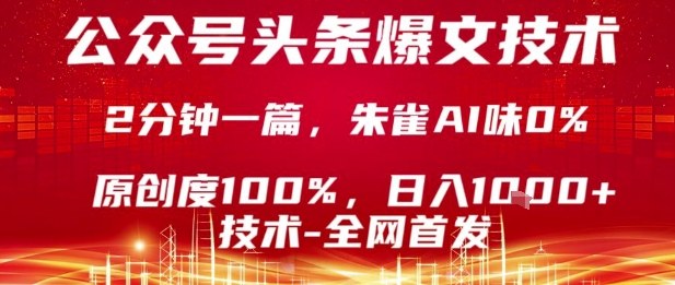 公众号头条号爆文技术，2分钟一篇，原创度100%，朱雀AI味0%，复制粘贴，日入1k【揭秘】-小白网创