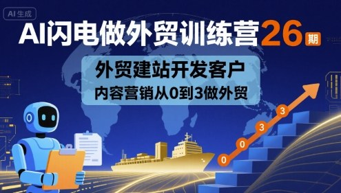 AI闪电做外贸训练营26期，外贸建站开发客户内容营销从0到3做外贸-源码天堂