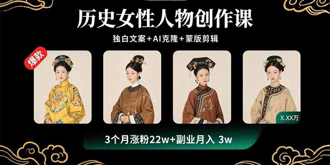 历史女性人物创作课：独白文案+AI克隆+蒙版剪辑，3个月涨粉22w+副业月入3w-源码天堂