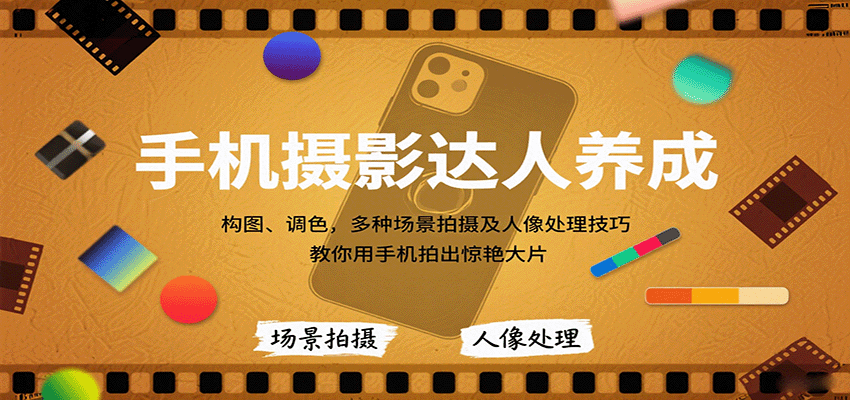 手机摄影达人养成，构图、调色，多种场景拍摄及人像处理技巧，教你用手机拍出惊艳大片-源码天堂