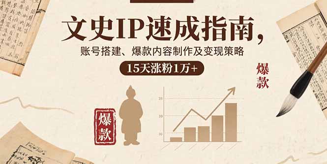 文史IP速成指南，账号搭建、爆款内容制作及变现策略，15天涨粉1万+-源码天堂