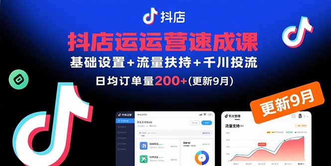 抖店运营速成课，基础设置+流量扶持+千川投流，30天日均订单200+(更新9月-源码天堂