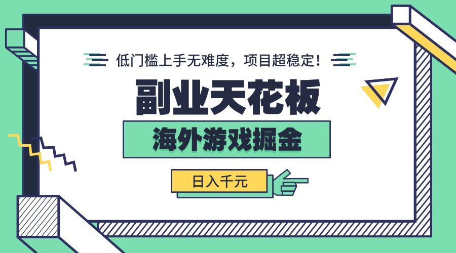 副业天花板！海外游戏掘金：日入千元，低门槛上手无难度，项目超稳定！-源码天堂