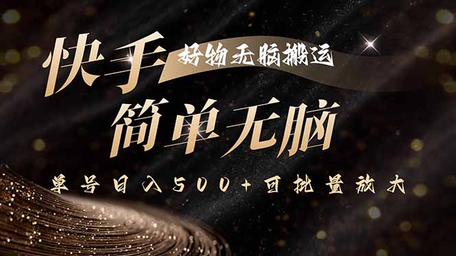 快手好物无脑搬运，最新技术一键100%原创，单号日入500+可批量放大-源码天堂