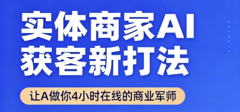 实体商家AI获客新打法【2025年9月】​让AI做你24小时在线的商业军师，效率开挂，甩开盲目摸索-源码天堂