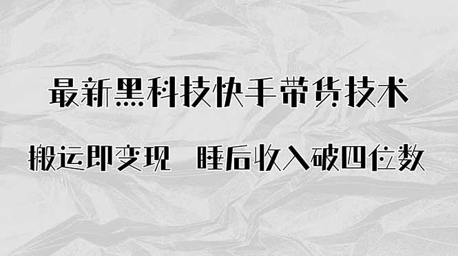 搬运即变现！最新黑科技快手带货Ai搬运技术，睡后收入破四位数-源码天堂