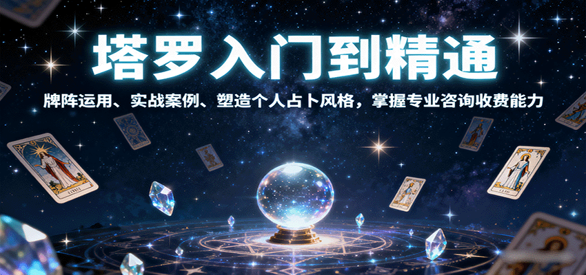 塔罗入门到精通，牌阵运用、实战案例、塑造个人占卜风格，掌握专业咨询收费能力-源码天堂