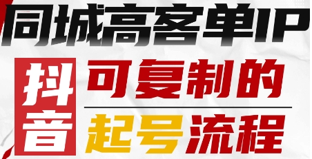 抖音同城高客单IP—可复制的起号流程-源码天堂
