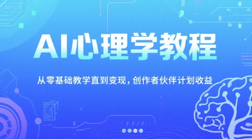 AI心理学教程，从零基础教学直到变现，创作者伙伴计划收益-小白网创