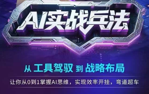 AI实战兵法，从工具驾驭到战略布局，​从0~1掌握ai思维，实现效率，开挂弯道超车-源码天堂