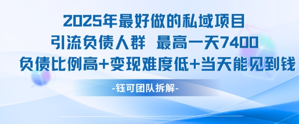 2025年最好做的私域项目，引流负债人群，最高一天变现7.4k，人群占比高，变现难度低，当天就能见到钱-小白网创