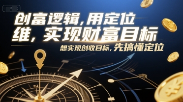创富逻辑，用定位思维实现财富目标，想实现创收目标，先搞懂定位-小白网创