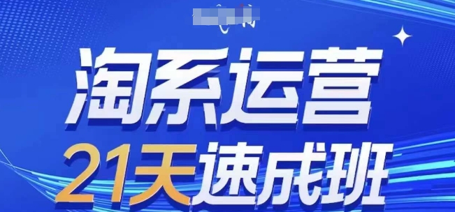 淘系运营21天速成班(更新25年6月)，0基础轻松搞定淘系运营，不做假把式-小白网创