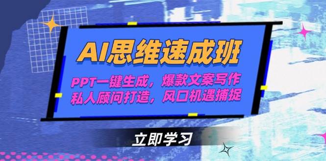AI思维速成班，PPT一键生成，爆款文案写作，私人顾问打造，风口机遇捕捉-源码天堂