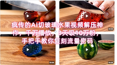 席卷全网！疯传的AI切玻璃水果视频解压神作，千万播放，3天吸10万粉，手把手教你复刻流量密码-小白网创