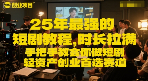 25年最强的短剧项目教程，时长拉满，手把手教会你做短剧，轻资产创业首选赛道-小白网创