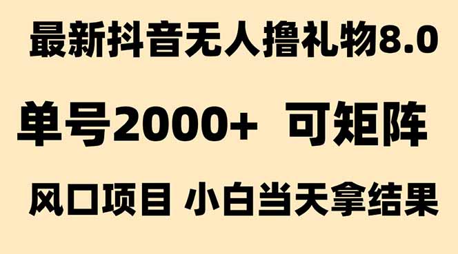 抖音无人撸礼物8.0玩法 全新风口   见效果快  全无人  单号当天产出2000+-小白网创