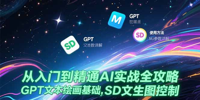 从入门到精通AI实战全攻略，GPT文本绘画基础，MJ参数详解，SD文生图控制-小白网创
