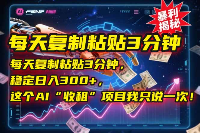 每天复制粘贴3分钟，稳定日入300+，这个AI“收租”项目我只说一次！-小白网创