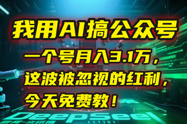 我用AI搞公众号，一个号月入3.1万，这波被忽视的红利，今天免费教！-小白网创