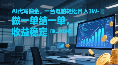 AI代写撸金，一台电脑轻松月入1-3W，做一单结一单，收益稳定【附工具教程】-小白网创