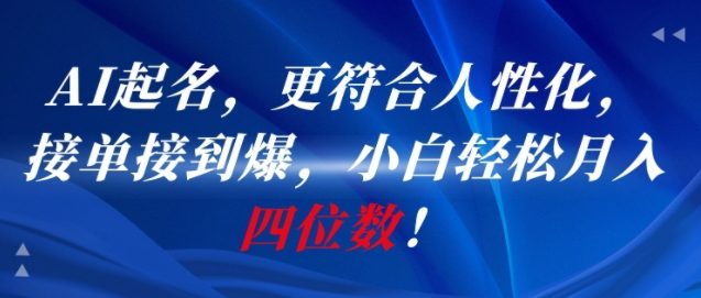 AI一键起名，更符合人性化，接单接到爆，小白轻松月入四位数!-小白网创