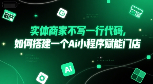 实体商家不写一行代码，如何搭建一个Ai小程序赋能门店-小白网创