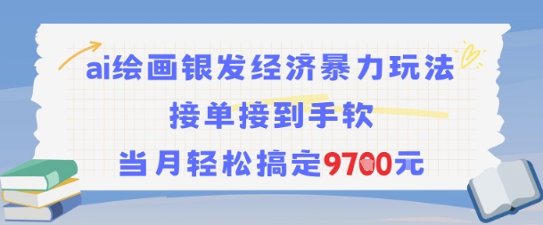 AI绘画银发经济暴力玩法，接单接到手软，当月轻松搞定9.7k-小白网创