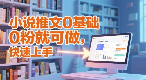小说推文0基础入门教程，0粉就可做，快速上手-小白网创