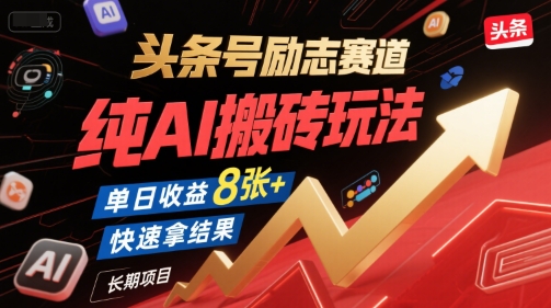 头条号励志赛道，纯AI搬砖玩法，单日收益8张+ ，快速拿结果，长期项目-小白网创