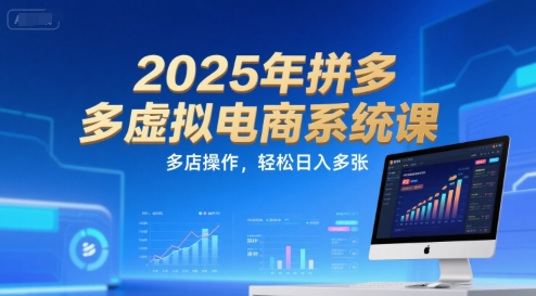 2025年拼多多虚拟电商系统课，多店操作，轻松日入多张-小白网创