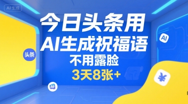 今日头条用AI生成祝福语，不用拍摄，不用露脸，3天8张+-小白网创