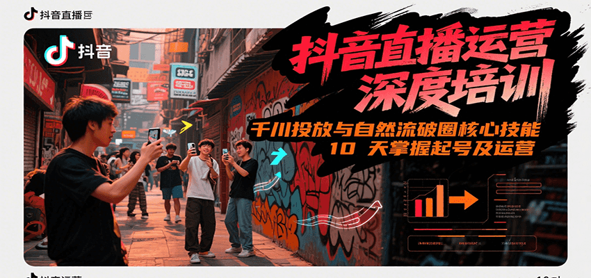 抖音直播运营深度培训，千川投放与自然流核心技能，10天掌握起号及运营(6-7月新课)-小白网创